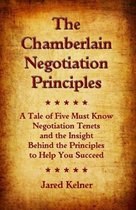 The Chamberlain Negotiation Principles: A Tale of Five Must Know Negotiation Tenets and the Insight Behind the Principles to Help You Succeed