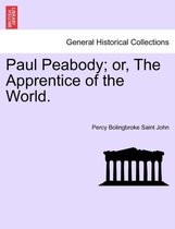 Paul Peabody; Or, the Apprentice of the World.