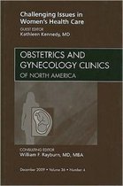 Challenging Issues in Women's Health Care, An Issue of Obstetrics and Gynecology Clinics