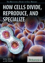 The Britannica Guide to Cell Biology - How Cells Divide, Reproduce, and Specialize