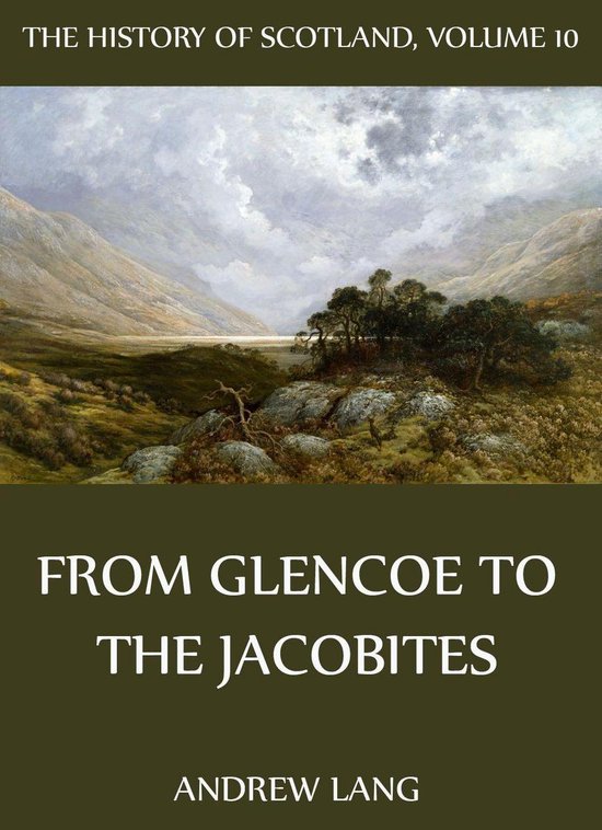 The History Of Scotland - Volume 10: From Glencoe To The Jac ... - cover