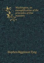 Washington, an exemplification of the principles of free masonry