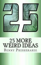 25 More Weird Ideas