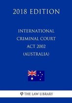 International Criminal Court ACT 2002 (Australia) (2018 Edition)