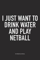 I Just Want To Drink Water And Play Netball