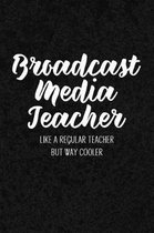 Broadcast Media Teacher Like a Regular Teacher But Way Cooler