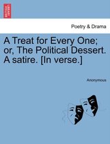 A Treat for Every One; Or, the Political Dessert. a Satire. [In Verse.]
