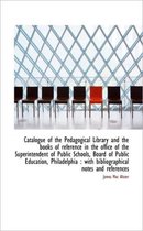 Catalogue of the Pedagogical Library and the Books of Reference in the Office of the Superintendent