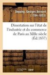Dissertation Sur l'�tat de l'Industrie Et Du Commerce de Paris Au Xiiie Si�cle