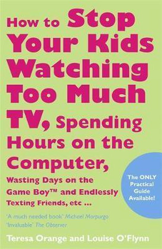 How To Stop Your Kids Watching Too Much TV, Spending Hours On Computers, Wasting Days On The Game Boy And Endlessly Texting Friends...