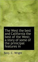 The West the Best and California the Best of the West; A Story of Some of the Prinicipal Features in