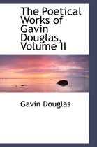 The Poetical Works of Gavin Douglas, Volume II