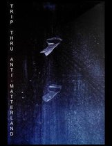 Trip Thru Anti-Matterland. 2018