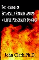 The Healing of Satanically Ritually Abused Multiple Personality Disorder