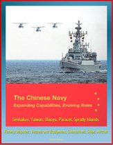 The Chinese Navy: Expanding Capabilities, Evolving Roles - Senkakus, Taiwan, Diaoyu, Paracel, Spratly Islands, Fishery Disputes, Vessels and Equipment, Submarines, Ships, Aircraft