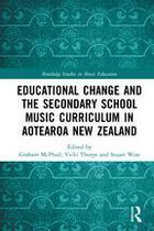 Routledge Studies in Music Education - Educational Change and the Secondary School Music Curriculum in Aotearoa New Zealand