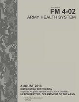 Field Manual FM 4-02 Army Health System August 2013