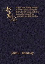 Wages and family budgets in the Chicago stockyard district with wage statistics from other industries employing unskilled labor