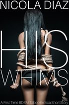 His Whims - A First Time BDSM Taboo Erotica Short Story