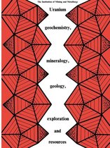 Uranium geochemistry, mineralogy, geology, exploration and resources
