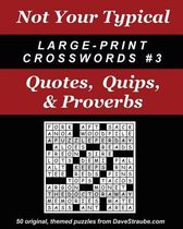 Not Your Typical Large-Print Crosswords #3 - Quotes, Quips, & Proverbs