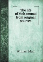 The life of Moḥammad from original sources