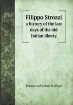 Filippo Strozzi a history of the last days of the old Italian liberty