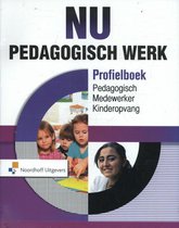 Samenvatting NU Pedagogisch Werk pedagogisch medewerker kinderopvang Profielboek, ISBN: 9789001836740  Pedagogiek