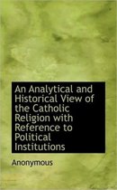 An Analytical and Historical View of the Catholic Religion with Reference to Political Institutions