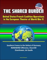 The Shared Burden: United States-French Coalition Operations in the European Theater of World War II - Southern France to the Defeat of Germany, NORDWIND Offensive, Churchill, Eisenhower, de Gaulle