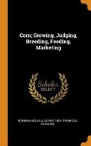 Corn; Growing, Judging, Breeding, Feeding, Marketing