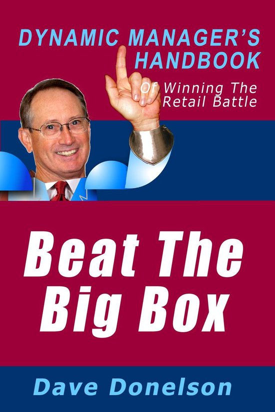 The Dynamic Manager Handbooks - Beat The Big Box: The Dynamic Manager’s Handbook Of Winning The Retail Battle