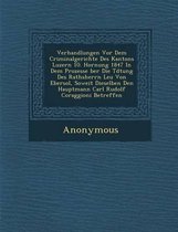 Verhandlungen VOR Dem Criminalgerichte Des Kantons Luzern 10. Hornung 1847 in Dem Prozesse Ber Die T Dtung Des Rathsherrn Leu Von Ebersol, Soweit Dies