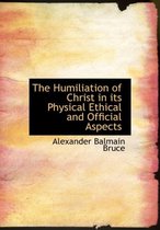 The Humiliation of Christ in Its Physical Ethical and Official Aspects