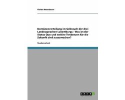 Domanenverteilung im Gebrauch der drei Landessprachen Luxemburgs - Was ist der Status Quo und welche Tendenzen fur die Zukunft sind auszumachen?