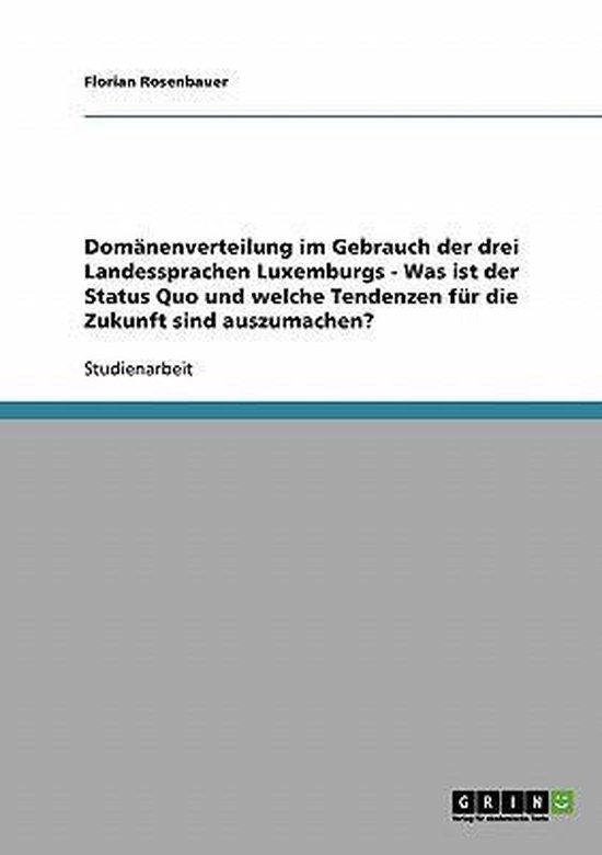 Page de titre d'une étude intitulée 'Domänenverteilung im Gebrauch der drei Landessprachen Luxemburgs - Was ist der Status Quo und welche Tendenzen für die Zukunft sind auszumachen?' par Florian Rosenbauer.
