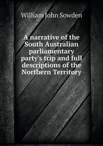 A narrative of the South Australian parliamentary party's trip and full descriptions of the Northern Territory