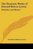 The Dramatic Works of Edward Bulwer Lytton