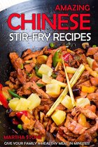 Chinese Cooking Recipes - Amazing Chinese Stir-Fry Recipes: Give your family a healthy meal in minutes!