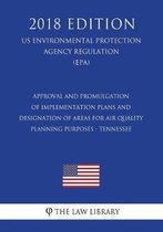 Approval and Promulgation of Implementation Plans and Designation of Areas for Air Quality Planning Purposes - Tennessee (Us Environmental Protection Agency Regulation) (Epa) (2018 Edition)