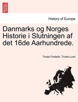 Danmarks og Norges Historie i Slutningen af det 16de Aarhundrede.