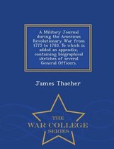 A Military Journal During the American Revolutionary War from 1775 to 1783. to Which Is Added an Appendix, Containing Biographical Sketches of Several General Officers. - War Colle