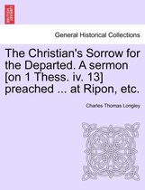 The Christian's Sorrow for the Departed. a Sermon [on 1 Thess. IV. 13] Preached ... at Ripon, Etc.