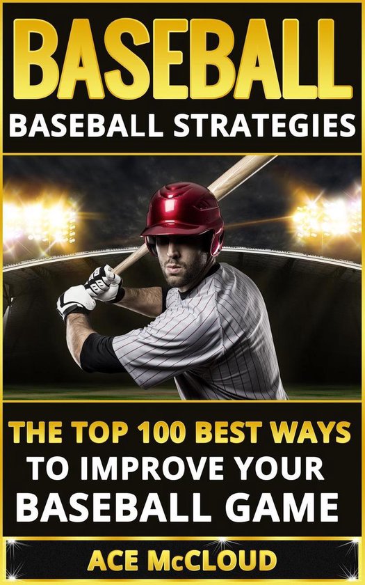Baseball Baseball Strategies The Top 100 Best Ways To Improve Your