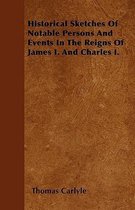 Historical Sketches Of Notable Persons And Events In The Reigns Of James I. And Charles I.