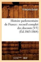 Histoire- Histoire Parlementaire de France: Recueil Complet Des Discours [V5] (�d.1863-1864)