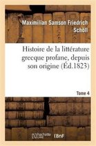 Litterature- Histoire de la Litt�rature Grecque Profane, Depuis Son Origine. Tome 4