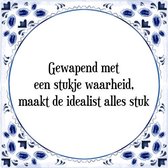 Tegeltje met Spreuk (Tegeltjeswijsheid): Gewapend met een stukje waarheid, maakt de idealist alles stuk + Kado verpakking & Plakhanger