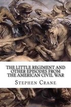 The Little Regiment And Other Episodes From The American Civil War