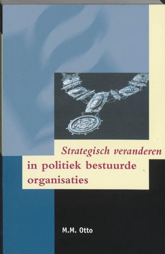 Cover van het boek 'Strategisch veranderen in politiek bestuurde organisaties / druk 1' van Miel Otto